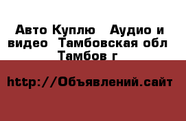 Авто Куплю - Аудио и видео. Тамбовская обл.,Тамбов г.